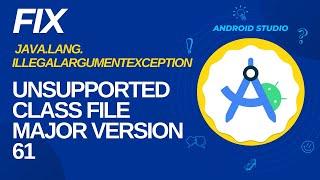 FIX java.lang.IllegalArgumentException: Unsupported class file major version 61 -Android Studio 2024