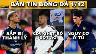 [BẢN TIN BÓNG ĐÁ 1/12] ANTONY CÓ THỂ BỊ BÁN, CĐV ĐỐT ÁO MBAPPE, CẦU THỦ THÁI LAN CÓ NGUY CƠ Ở TÙ...