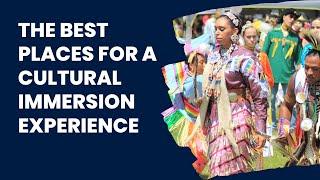 The Best Places for a Cultural Immersion Experience latest 2023