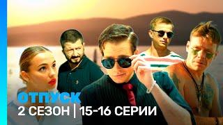 ОТПУСК: 2 сезон | 15-16 серии @TNT_serials