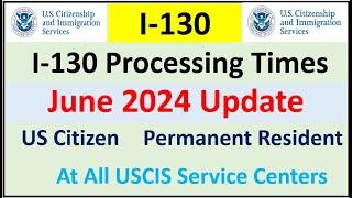 I-130 Processing Time June 2024 || Spouse, Parent Children & Sibling | All USCIS Service Centers