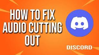 How To Fix Discord Audio Cutting Out