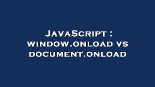 JavaScript : window.onload vs document.onload