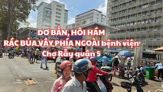 Sài Gòn nói thẳng: RÁC BỦA VÂY phía ngoài Bệnh viện Chợ Rẫy quận 5, DƠ BẨN HÔI HÁM NHẾCH NHÁC!