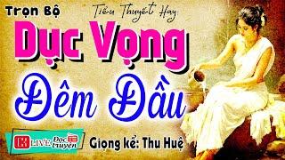 Truyện đời thực nghe rất phê: " DỤC VỌNG ĐÊM ĐẦU " - Full Tiểu thuyết đêm khuya việt nam #mcthuhue