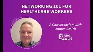 Networking 101 for Healthcare Workers with James Smith | Caring Support