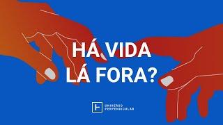 HÁ VIDA LÁ FORA? TALVEZ | Universo Perpendicular