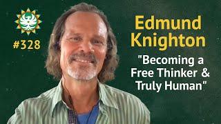 Episode 328 — Edmund Knighton: Becoming a Free Thinker and Truly Human