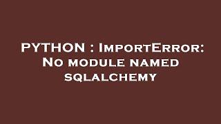 PYTHON : ImportError: No module named sqlalchemy