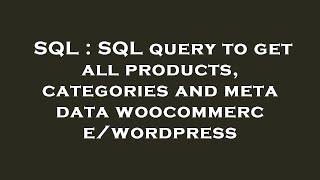 SQL : SQL query to get all products, categories and meta data woocommerce/wordpress