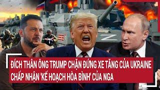 Điểm nóng Thế giới 12/3: Ông Trump chặn đứng Ukraine, chấp nhận 'kế hoạch hòa bình' của Nga?