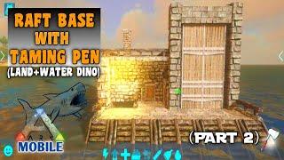 Ark Mobile Building Raft Base With Taming Pen (Part 2) | Raft Land+Water Dino Taming Pen | 2023