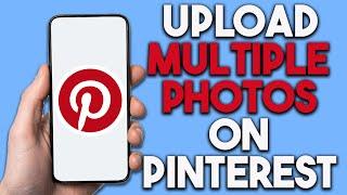 How To Upload Multiple Photos on Pinterest (Step By Step)