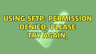 Using SFTP: Permission denied, please try again,