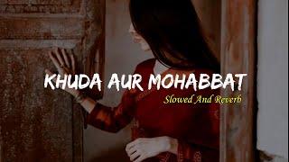 Khuda Aur Mohabbat | Rahat Fateh Ali Khan | Slowed and Reverb |