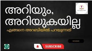 I know, I Don't know..in Spoken Arabic ..അറിയും, അറിയുകയില്ല അറബിയിൽ.......