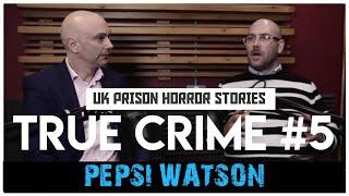 UK Prison Horror Stories: Pepsi Watson | True Crime Podcast 5