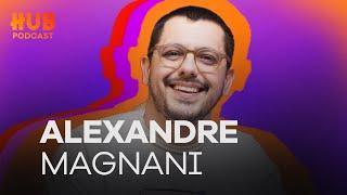 ALEXANDRE MAGNANI | HUB Podcast - EP. 210