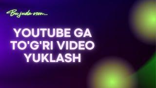 YOUTUBEDA VIDEONI TO'G'RI YUKLASH || KOMPYUTERDA YOUTUBEGA VIDEO JOYLASH || BLOGGERLIK SIRLARI