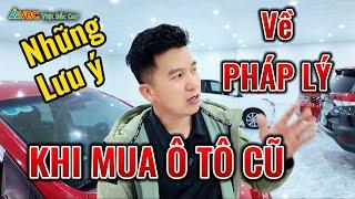 Những lưu ý quan trọng về pháp lý khi mua ô tô cũ l VIỆT BẮC CAR