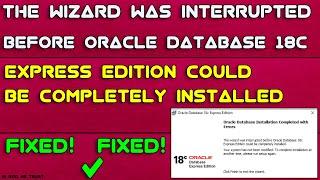 The wizard was interrupted before oracle database 18c express edition could be installed | FIXED!!!!