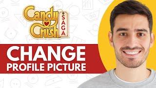 How to Change Candy Crush Saga Profile Picture - Step by Step