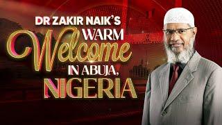 Dr Zakir Naik's Warm Welcome in Abuja, Nigeria