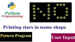 Python Pattern Programs - Printing Names Using Stars "*" | Star Pattern | User Input