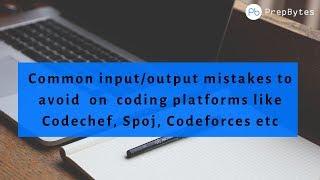 Common Input/Output mistakes to avoid in coding platforms like SPOJ, Codechef, Codeforces etc