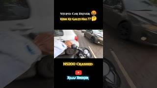 Stupid Car Driver  || Kish Ki Galti Hai  || NS 200 Crashed  ||#short lookat this #viral #bikerid