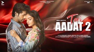 TERI AADAT 2 (OFFICIAL VIDEO) | ABHI DUTT | SIDDHARTH NIGAM | ANUSHKA SEN | MK BLIVE | BLIVE MUSIC