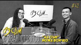 АЗ СЪМ... с Иван Стоянов, епизод #42