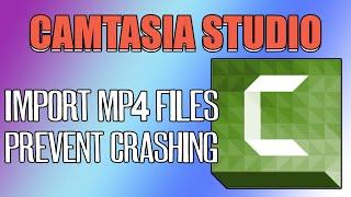 How to Import MP4 files into camtasia / How to Prevent Camtasia from stop Working