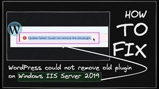 HOW TO FIX: WordPress could not remove old plugin On Window Server 2019