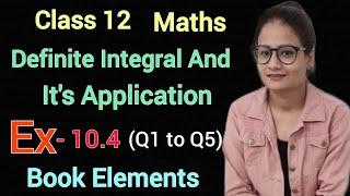 Ex 10.4 Q1 to Q5 Class 12 Maths Elements | Definite Integral And It's Applications|Ex-10.4 Q1 to Q5|