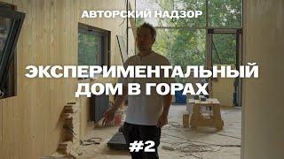 Авторский надзор #2 — Экспериментальный дом в горах.