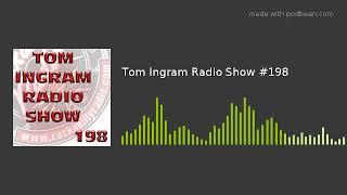 Tom Ingram Radio Show #198