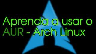 [PASSO A PASSO ] AUR, Arch Linux