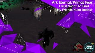 ARK Survival Evolved | ARK ETERNAL/PRIMAL FEAR #1 | I JUST WANT TO FIND MY FRIENDS NUKA DODOS!