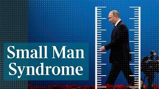 Understanding Putin's 'small man syndrome'