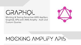 Mocking & Testing Serverless AWS AppSync GraphQL APIs with AWS Amplify - Auth and Custom Queries