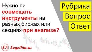 Вопрос-ответ_Нужно ли совмещать инструменты на разных биржах или секциях при анализе?