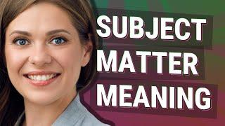 Subject matter | meaning of Subject matter