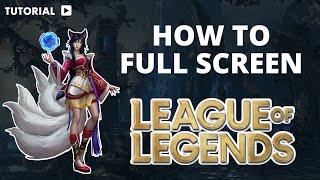 How to full screen League of Legends