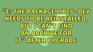 "E: The package libc6-dev needs to be reinstalled, but I can't find an archive for it" after...