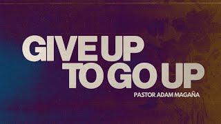 Sunday Morning with Pastor Adam Magana - "Give Up To Go Up"