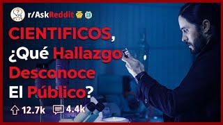 Cientificos. ¿Qué Hallazgo Ignora La Gente? | AskReddit Español 