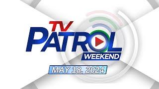 TV Patrol Weekend Livestream | May 18, 2024 Full Episode Replay