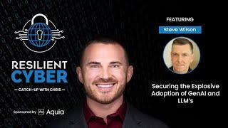 Resilient Cyber w/ Steve Wilson - Securing the Explosive Adoption of GenAI & LLM's