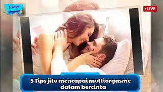 5 TIPS JITU MENCAPAI MULTIORGASME SAAT BERCINTA